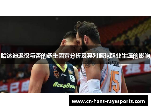 哈达迪退役与否的多重因素分析及其对篮球职业生涯的影响