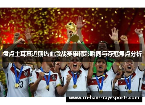 盘点土耳其近期热血激战赛事精彩瞬间与夺冠焦点分析