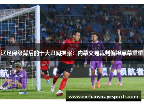 辽足保级背后的十大丑闻揭露：内幕交易裁判偏袒黑幕重重