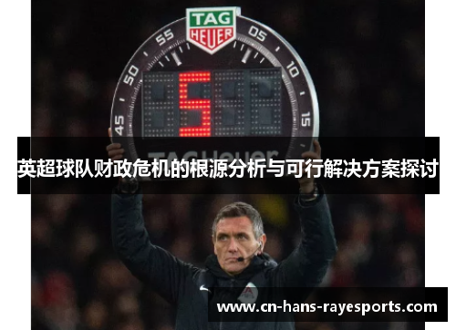 英超球队财政危机的根源分析与可行解决方案探讨