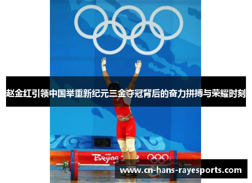 赵金红引领中国举重新纪元三金夺冠背后的奋力拼搏与荣耀时刻