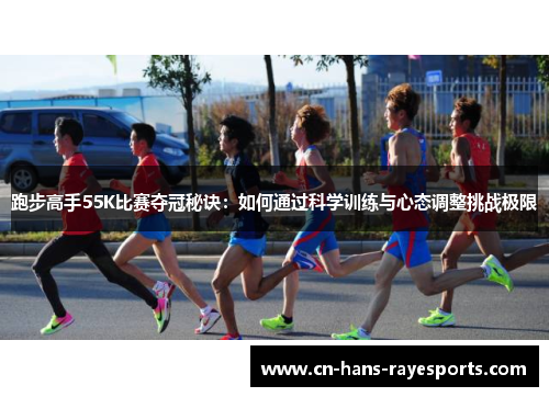 跑步高手55K比赛夺冠秘诀：如何通过科学训练与心态调整挑战极限