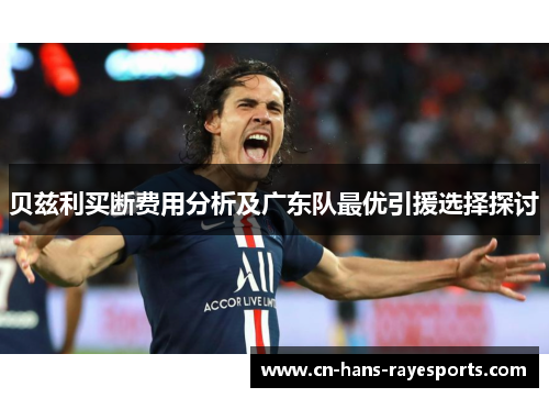 贝兹利买断费用分析及广东队最优引援选择探讨 贝兹利买断费用分析及广东队最优引援选择探讨