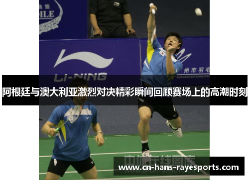 阿根廷与澳大利亚激烈对决精彩瞬间回顾赛场上的高潮时刻